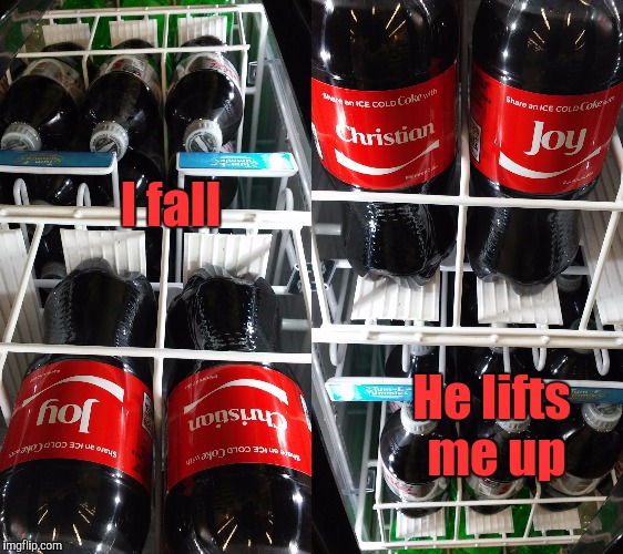I fall. He lifts me up. | I fall; He lifts me up | image tagged in funny,food,christianity,faith,coke,memes | made w/ Imgflip meme maker