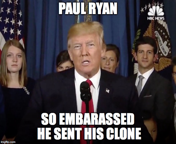 Paul Ryan | PAUL RYAN; SO EMBARASSED HE SENT HIS CLONE | image tagged in donald trump approves,potus45,paul ryan,trump,donald trump,make america great again | made w/ Imgflip meme maker
