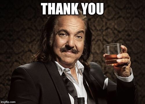 ron jeremy | THANK YOU | image tagged in ron jeremy | made w/ Imgflip meme maker