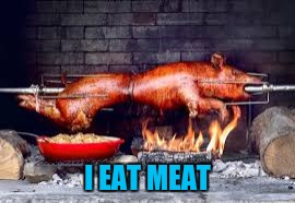 I EAT MEAT | made w/ Imgflip meme maker
