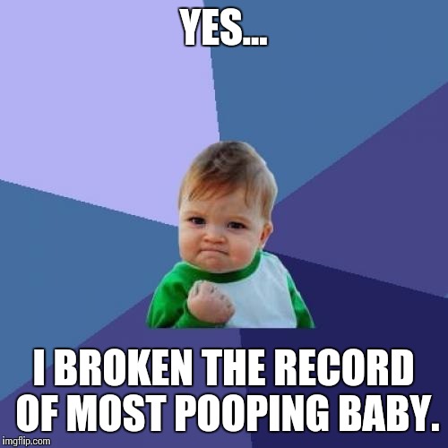 Success Kid Meme | YES... I BROKEN THE RECORD OF MOST POOPING BABY. | image tagged in memes,success kid | made w/ Imgflip meme maker