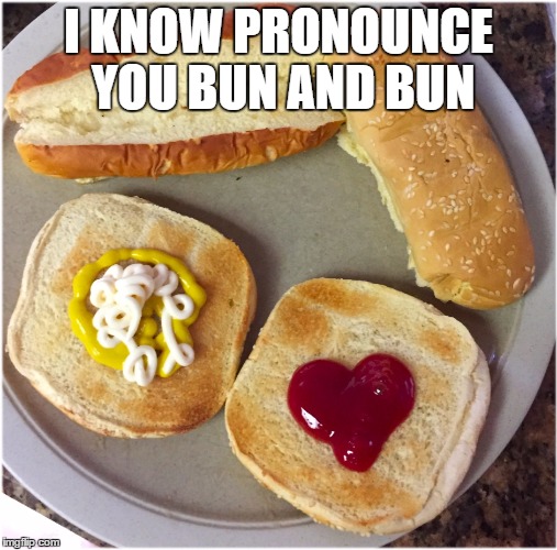 Bun Love | I KNOW PRONOUNCE YOU BUN AND BUN | image tagged in hamburger love,meme,funny,mac memes | made w/ Imgflip meme maker