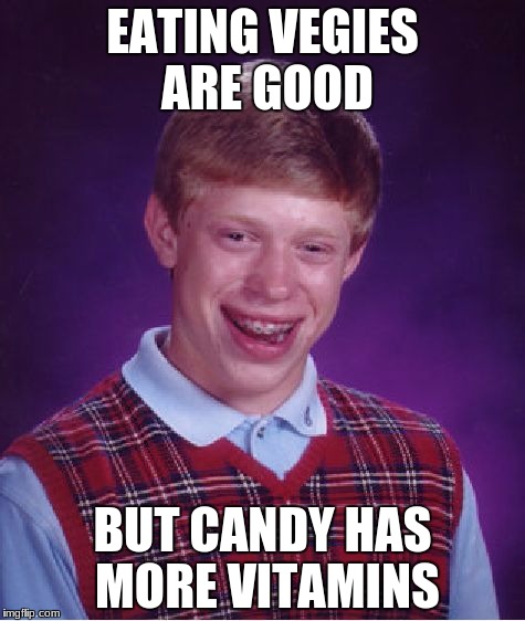 Bad Luck Brian | EATING VEGIES ARE GOOD; BUT CANDY HAS MORE VITAMINS | image tagged in memes,bad luck brian | made w/ Imgflip meme maker