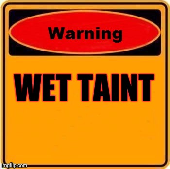 Warning Sign | WET TAINT | image tagged in memes,warning sign | made w/ Imgflip meme maker