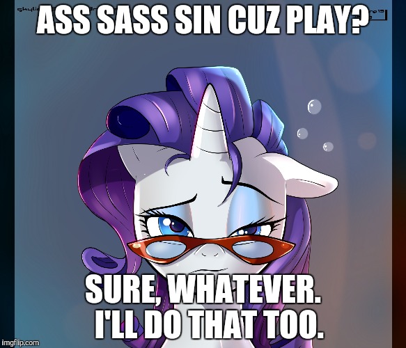 ASS SASS SIN CUZ PLAY? SURE, WHATEVER.  I'LL DO THAT TOO. | made w/ Imgflip meme maker