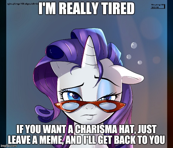 I'M REALLY TIRED IF YOU WANT A CHARISMA HAT, JUST LEAVE A MEME, AND I'LL GET BACK TO YOU | made w/ Imgflip meme maker