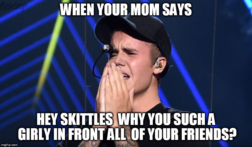 WHEN YOUR MOM SAYS HEY SKITTLES  WHY YOU SUCH A GIRLY IN FRONT ALL  OF YOUR FRIENDS? | made w/ Imgflip meme maker