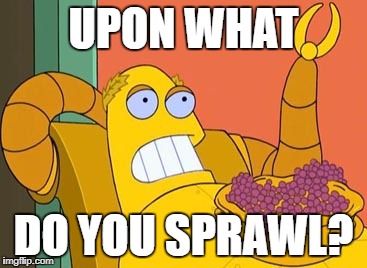 Hedonism Bot Meme | UPON WHAT; DO YOU SPRAWL? | image tagged in memes,hedonism bot | made w/ Imgflip meme maker