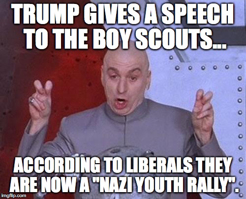 Damn funny that Obama couldn't find the time in 
EIGHT YEARS to address the Boy Scouts. |  TRUMP GIVES A SPEECH TO THE BOY SCOUTS... ACCORDING TO LIBERALS THEY ARE NOW A "NAZI YOUTH RALLY". | image tagged in 2017,boy scouts,president trump,address,speech,jamboree | made w/ Imgflip meme maker