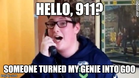 HELLO, 911? SOMEONE TURNED MY GENIE INTO GOO | made w/ Imgflip meme maker