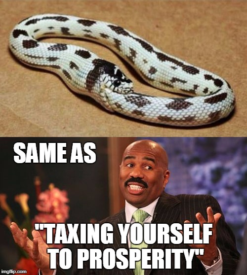 Let's increase taxes for common greater good, shall we? | SAME AS; "TAXING YOURSELF TO PROSPERITY" | image tagged in steve harvey,snake | made w/ Imgflip meme maker