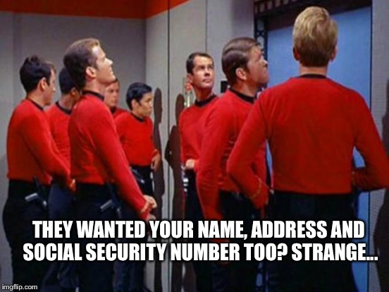 A democratically controlled Star Trek ship | THEY WANTED YOUR NAME, ADDRESS AND SOCIAL SECURITY NUMBER TOO? STRANGE... | image tagged in memes | made w/ Imgflip meme maker