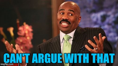 Steve Harvey Meme | CAN'T ARGUE WITH THAT | image tagged in memes,steve harvey | made w/ Imgflip meme maker