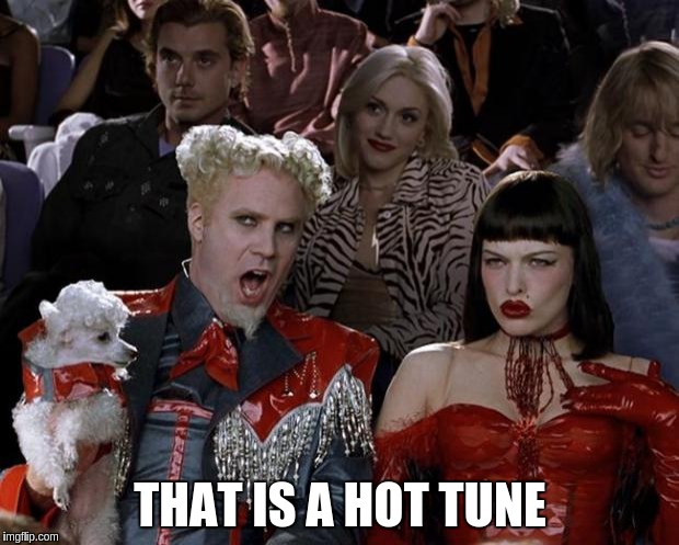 Mugatu So Hot Right Now Meme | THAT IS A HOT TUNE | image tagged in memes,mugatu so hot right now | made w/ Imgflip meme maker