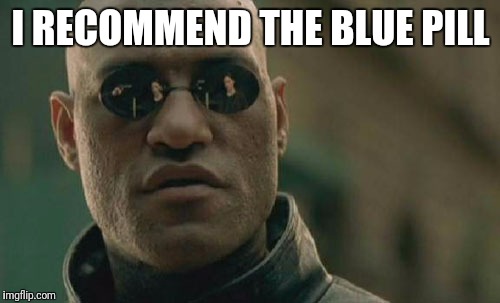Matrix Morpheus Meme | I RECOMMEND THE BLUE PILL | image tagged in memes,matrix morpheus | made w/ Imgflip meme maker