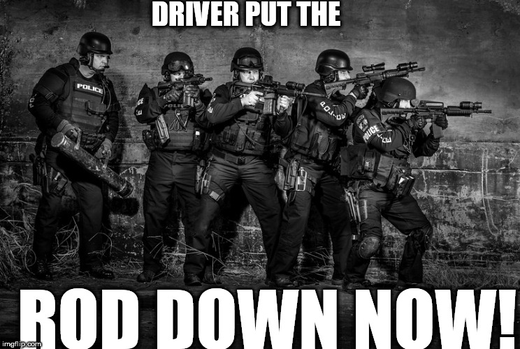 DRIVER PUT THE ROD DOWN NOW! | made w/ Imgflip meme maker