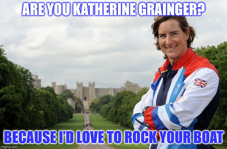ARE YOU KATHERINE GRAINGER? BECAUSE I’D LOVE TO ROCK YOUR BOAT | image tagged in katherine grainger | made w/ Imgflip meme maker