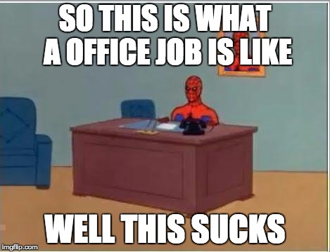 Spiderman Computer Desk Meme | SO THIS IS WHAT A OFFICE JOB IS LIKE; WELL THIS SUCKS | image tagged in memes,spiderman computer desk,spiderman | made w/ Imgflip meme maker