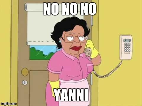 Consuela Meme | NO NO NO; YANNI | image tagged in family guy maid on phone | made w/ Imgflip meme maker