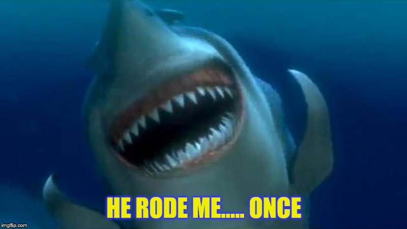 HE RODE ME..... ONCE | made w/ Imgflip meme maker