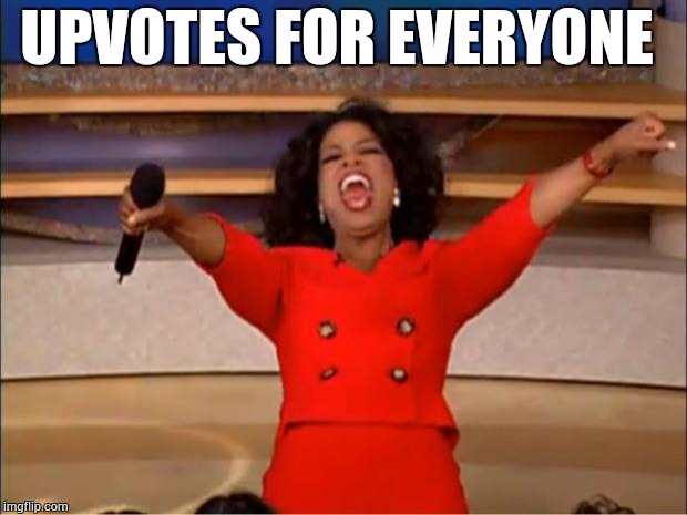Oprah You Get A Meme | UPVOTES FOR EVERYONE | image tagged in memes,oprah you get a | made w/ Imgflip meme maker