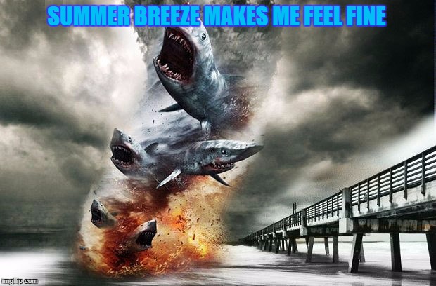SUMMER BREEZE MAKES ME FEEL FINE | made w/ Imgflip meme maker