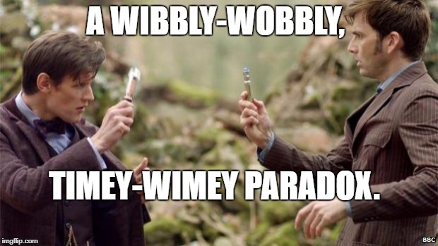 Doctor Who | A WIBBLY-WOBBLY, TIMEY-WIMEY PARADOX. | image tagged in doctor who | made w/ Imgflip meme maker
