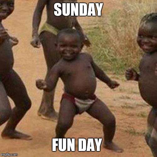 Third World Success Kid | SUNDAY; FUN DAY | image tagged in memes,third world success kid | made w/ Imgflip meme maker