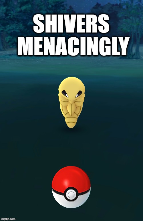 and it's Shivering can deflect pokeballs | SHIVERS MENACINGLY | image tagged in pokemon go,weedle | made w/ Imgflip meme maker