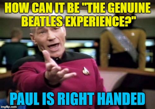I'm sure that Stevie Wonder impersonator can see... :) | HOW CAN IT BE "THE GENUINE BEATLES EXPERIENCE?"; PAUL IS RIGHT HANDED | image tagged in memes,picard wtf,the beatles,cover bands,music | made w/ Imgflip meme maker