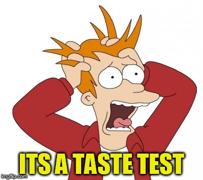 ITS A TASTE TEST | made w/ Imgflip meme maker