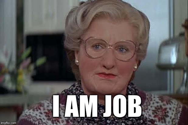 I am job? | I AM JOB | image tagged in i am job,mrs doubtfire,williams,robin,funny,meme | made w/ Imgflip meme maker