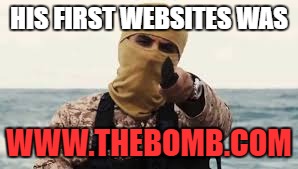 you know its funny | HIS FIRST WEBSITES WAS; WWW.THEBOMB.COM | image tagged in terrorist,funny,bomb,website | made w/ Imgflip meme maker
