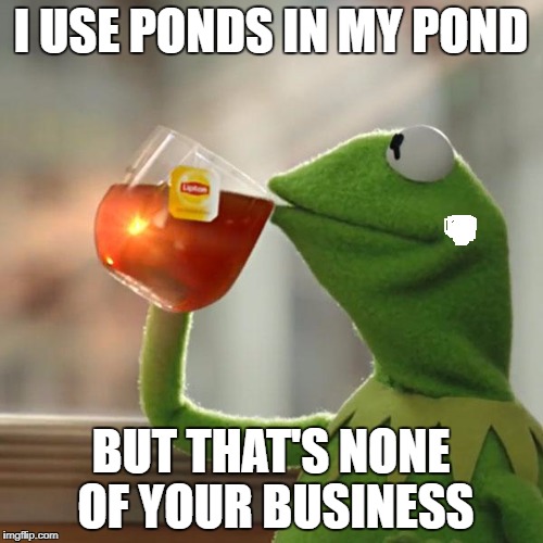 But That's None Of My Business Meme | I USE PONDS IN MY POND BUT THAT'S NONE OF YOUR BUSINESS | image tagged in memes,but thats none of my business,kermit the frog | made w/ Imgflip meme maker