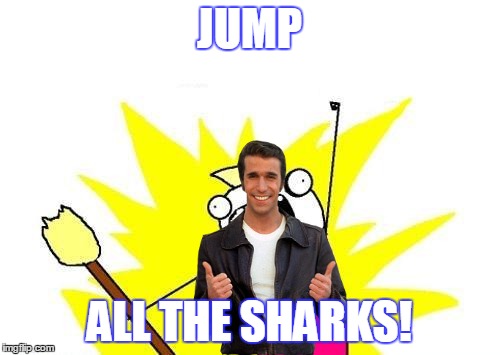 X All The Y Meme | JUMP ALL THE SHARKS! | image tagged in memes,x all the y | made w/ Imgflip meme maker