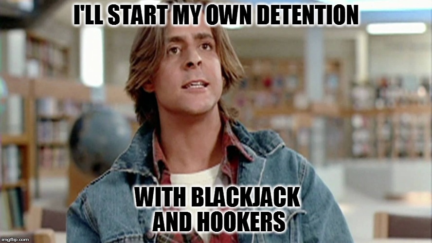 Breakfast is only important if you've been working since 4 a.m. | I'LL START MY OWN DETENTION; WITH BLACKJACK AND HOOKERS | image tagged in bender,john bender,breakfast club,blackjack and hookers,memes,funny memes | made w/ Imgflip meme maker