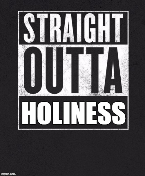 Straight Outta X blank template | HOLINESS | image tagged in straight outta x blank template | made w/ Imgflip meme maker