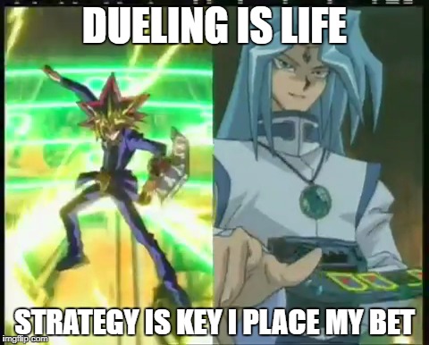 Yu-Gi-Oh Bet | DUELING IS LIFE; STRATEGY IS KEY I PLACE MY BET | image tagged in yugioh memes card duel | made w/ Imgflip meme maker