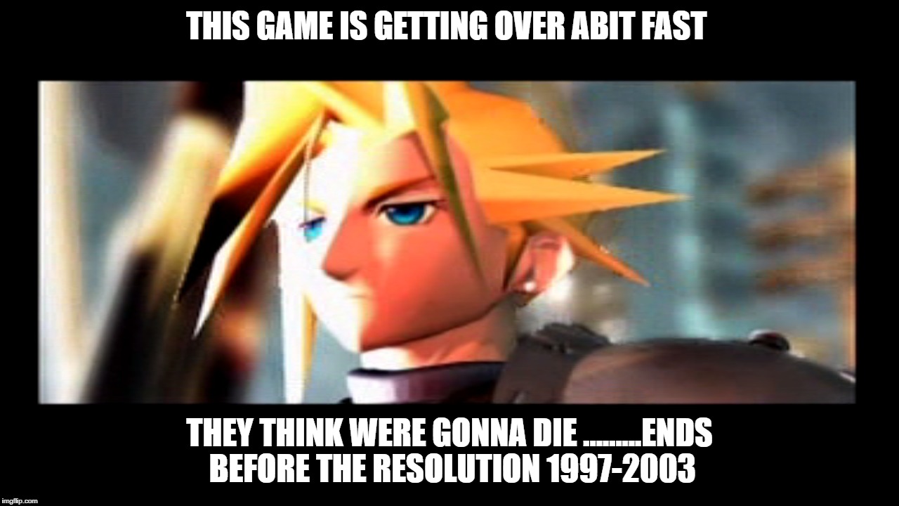 unclear ending | THIS GAME IS GETTING OVER ABIT FAST; THEY THINK WERE GONNA DIE .........ENDS BEFORE THE RESOLUTION 1997-2003 | image tagged in final fantasy vii 7 ps1 1997 square cloud meteor fan theory meme | made w/ Imgflip meme maker