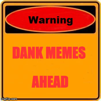 Warning Sign Meme | DANK MEMES; AHEAD | image tagged in memes,warning sign | made w/ Imgflip meme maker