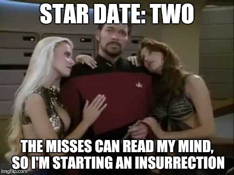 STAR DATE: TWO THE MISSES CAN READ MY MIND, SO I'M STARTING AN INSURRECTION | made w/ Imgflip meme maker