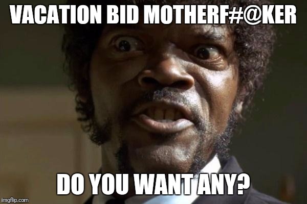 Pulp Fiction - Jules | VACATION BID MOTHERF#@KER; DO YOU WANT ANY? | image tagged in pulp fiction - jules | made w/ Imgflip meme maker