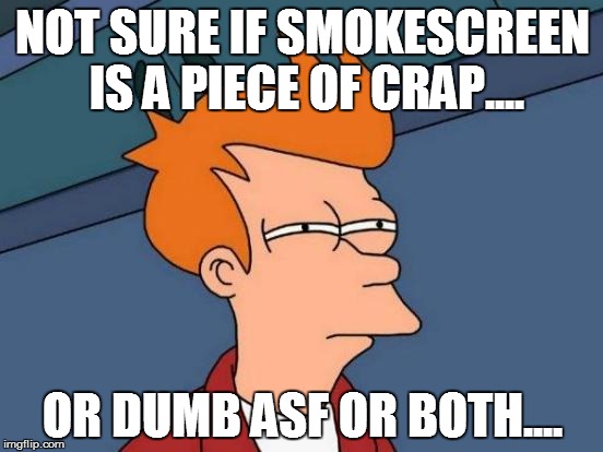 Futurama Fry | NOT SURE IF SMOKESCREEN IS A PIECE OF CRAP.... OR DUMB ASF OR BOTH.... | image tagged in memes,futurama fry | made w/ Imgflip meme maker