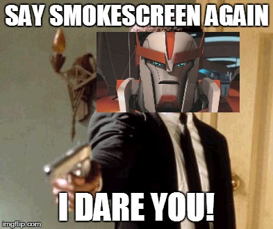 Say That Again I Dare You Meme | SAY SMOKESCREEN AGAIN; I DARE YOU! | image tagged in memes,say that again i dare you | made w/ Imgflip meme maker