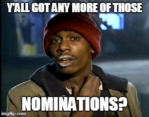 Y'all Got Any More Of That Meme | Y'ALL GOT ANY MORE OF THOSE NOMINATIONS? | image tagged in memes,yall got any more of | made w/ Imgflip meme maker