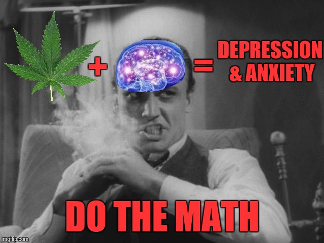 Saw this anti-weed propaganda "equation" showing pics of a pot leaf and brain on a billboard!  | DEPRESSION & ANXIETY; =; +; DO THE MATH | image tagged in reefermadness,weed | made w/ Imgflip meme maker