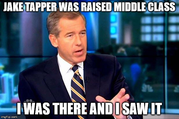 Brian Williams Was There 2 Meme | JAKE TAPPER WAS RAISED MIDDLE CLASS; I WAS THERE AND I SAW IT | image tagged in memes,brian williams was there 2 | made w/ Imgflip meme maker