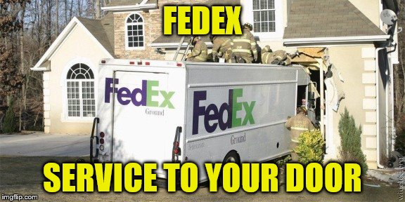 FEDEX; SERVICE TO YOUR DOOR | image tagged in fedex service | made w/ Imgflip meme maker