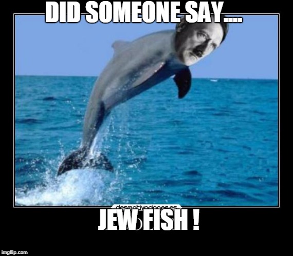 DID SOMEONE SAY.... JEW FISH ! | image tagged in jew fish | made w/ Imgflip meme maker