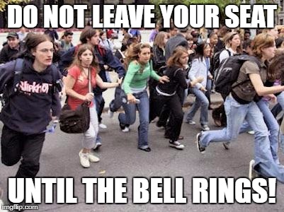 Running Students | DO NOT LEAVE YOUR SEAT; UNTIL THE BELL RINGS! | image tagged in running students | made w/ Imgflip meme maker
